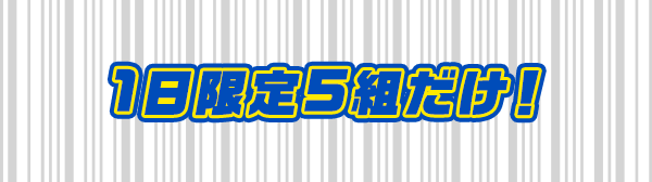 1日限定5組だけ！